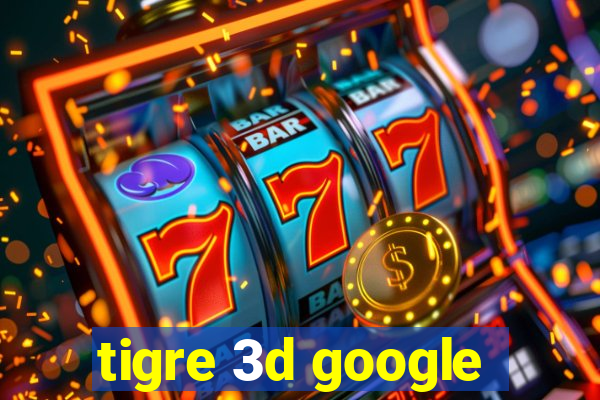 tigre 3d google